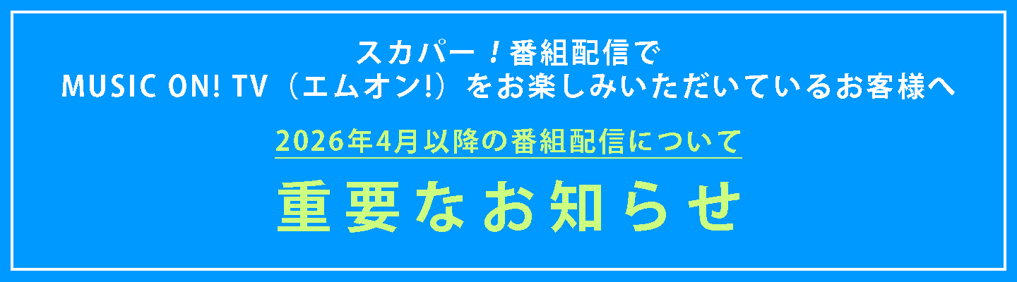 スカパー!番組配信でMUSIC ON! TV(エムオン!)をお楽しみいただいているお客様へ重要なお知らせ