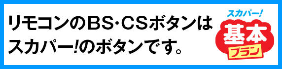 リモコンのBS・CSボタンはスカパー！のボタンです