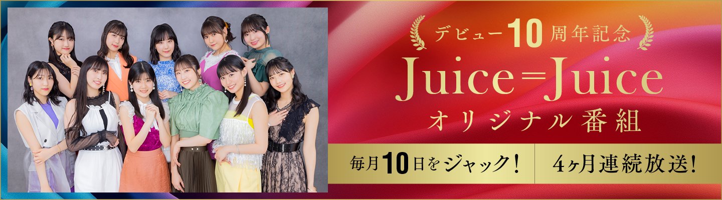 Juice=Juice 祝10周年！7月より毎月10日・夜10時のエムオン!を4ヶ月連続でジャック！