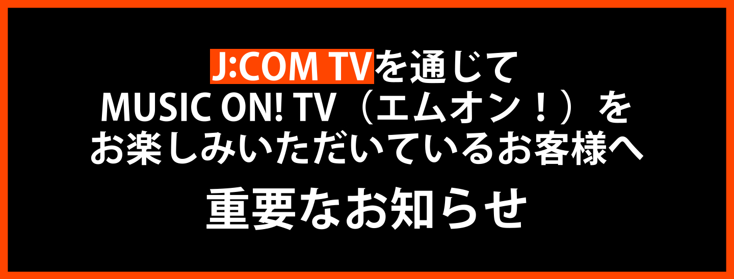 J:COMでMUSIC ON! TV（エムオン！）をお楽しみいただいているお客様へ重要なお知らせ