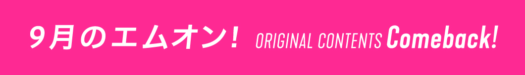 9月のエムオン! ORIGINAL CONTENTS Comeback!